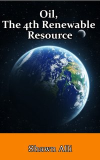 Oil The 4th Renewable Resource by Shawn Alli